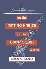 On the Mating Habits of the Giant Squid - Peter Spencer Steele - 9798358391031