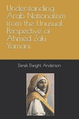 Understanding Arab Nationalism from the Unusual Perspective of Ahmed Zaki Yamani - Derek Dwight Anderson - 9798358799653