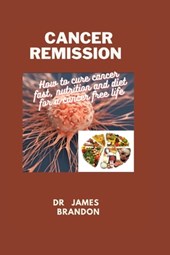 Cancer Remission: How to cure cancer fast, nutrition and diet for a cancer free life