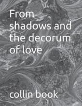 From shadows and the decorum of love