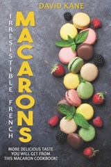 Irresitible French Macarons: More delicious taste you will get from this macaron cookbook! - David Kane - 9798359422987