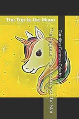 The Pegasus, The Unicorn and the Star.: The Trip to the Moon - Carolina Canosa-Criado - 9798359993197