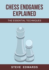 Chess Endgames Explained: The Essential Techniques - Steve Edwards - 9798361512560