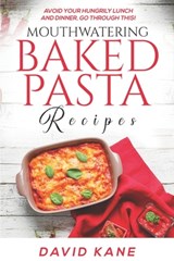 Mouthwatering Baked Pasta Recipes: Avoid your hungrily lunch and dinner, go through this! - David Kane - 9798361526826