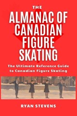 The Almanac Of Canadian Figure Skating - Ryan Stevens - 9798361974481
