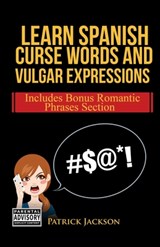 Learn Spanish Curse Words and Vulgar Expressions: How To Swear Like a Native Spanish Speaker - Patrick Jackson - 9798362318482
