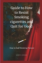 Guide to How to Resist Smoking cigarettes and Quit for Good - Robert R Gonzales - 9798362402570