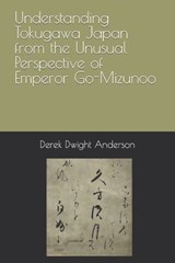 Understanding Tokugawa Japan from the Unusual Perspective of Emperor Go-Mizunoo - Derek Dwight Anderson - 9798363126208