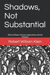 Shadows, Not Substantial - Robert William Klein - 9798365106406