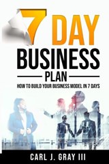 7 Day Business Plan - Carl J Gray - 9798365351561
