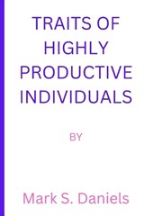 Traits of Highly Productive Individuals - Mark S Daniels - 9798365598874