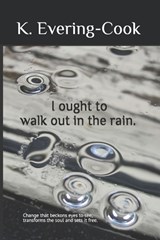 I ought to walk out in the rain. - K Evering-Cook - 9798365932104