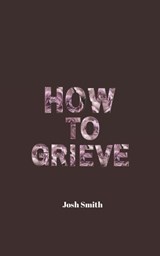 How to Grieve - Josh Smith - 9798367139730