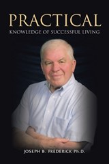 Practical Knowledge Of Successful Living - Joseph B Frederick - 9798369460993