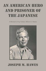 AN AMERICAN HERO And PRISONER OF THE JAPANESE - Joseph M Hawes - 9798369461396