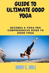 Guide to Ultimate Good Yoga - Andy C Hall - 9798371423139