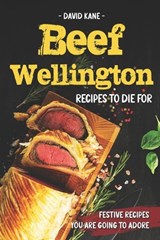 Beef Wellington Recipes to die for: Festive recipes you are going to adore - David Kane - 9798371676139