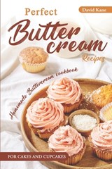 Perfect Buttercream Recipes: Homemade buttercream cookbook for cakes and cupcakes - David Kane - 9798371695772
