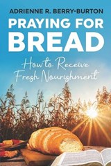 Praying for BREAD - Adrienne R Berry-Burton - 9798372005792