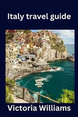 Italy travel guide - Victoria Williams - 9798372166981