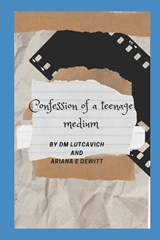 Confession of a teenage medium - Ariana E DeWitt ; Lutcavich - 9798372181977
