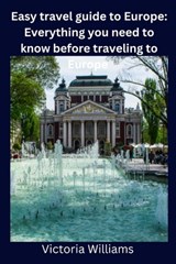 Easy travel guide to Europe: Everything you need to know before traveling to Europe - Victoria Williams - 9798372230088