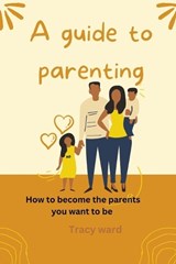 A guide to parenting - Tracy Ward - 9798372336537
