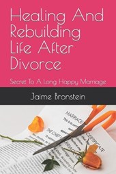 Healing And Rebuilding Life After Divorce: Secret To A Long Happy Marriage