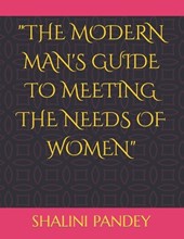 The Modern Man's Guide to Meeting the Needs of Women
