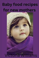 Baby food recipes for new mothers - Victoria Williams - 9798372723627