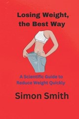 Losing Weight, the Best Way: A Scientific Guide to Reduce Weight Quickly - SMITH,  Simon - 9798372761360