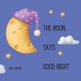 The Moon Says Good Night: A bedtime story in rhyming verse - Andy Baker - 9798372841215
