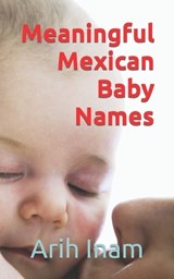 Meaningful Mexican Baby Names - Arih Inam - 9798373027571