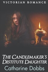 The Candlemaker's Destitute Daughter - Catharine Dobbs - 9798373285087