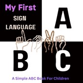 My First Sign Language ABC: A Simple ABC Book For Chidren
