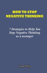 How to Stop Negative Thinking: 7 Strategies to Help you Stop Negative Thinking as a Teenager - Smart Desty - 9798373562331