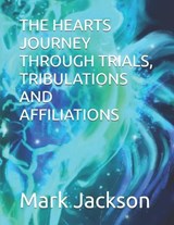 The Hearts Journey Through Trials, Tribulations and Affiliations - Mark Jackson - 9798373663472