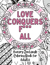 Love Conquers Fuck All: A Sweary Zentangle Coloring Book for Adults