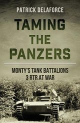 Taming the Panzers: Monty's tank battalions 3rd RTR at war - Patrick Delaforce - 9798374205824