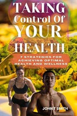 Taking Control of Your Health - John T Smith - 9798374836981