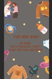 The New Baby Do Guide for a Healthy, Happy Baby for DAD and MOMs