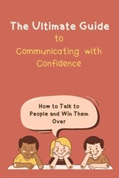 The Ultimate Guide to Communicating with Confidence