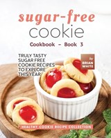 Sugar-Free Cookie Cookbook - Book 3 - Brian White - 9798375340265