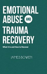 Emotional Abuse and Trauma Recovery: What It Is and How to Recover - James Bowen - 9798375767208