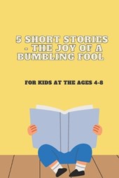 5 Short Stories - The Joy of a Bumbling Fool