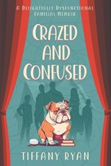 Crazed and Confused: A Delightfully Dysfunctional Familial Memoir - Tiffany Ryan - 9798376423233