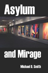 Asylum and Mirage - Michael D Smith - 9798377201915