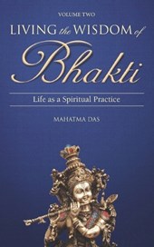 Living the Wisdom of Bhakti Vol. II: Life as a Spiritual Practice
