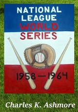 National League World Series 1958-1964 - Charles K Ashmore - 9798377788959