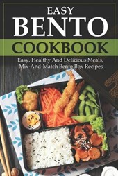 Easy Bento Cookbook: Easy, Healthy And Delicious Meals, Mix-And-Match Bento Box Recipes